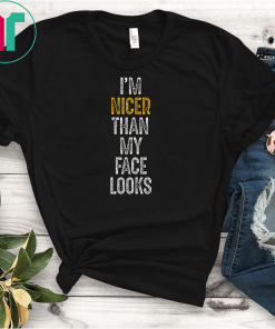 I’m Nicer Than My Face Looks Shirt