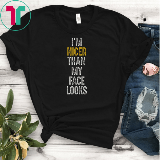 I’m Nicer Than My Face Looks Shirt