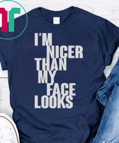 I’m Nicer Than My Face Looks Shirt