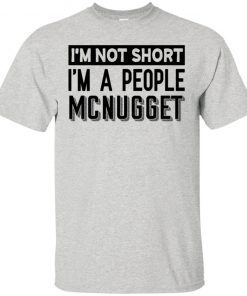 I’m Not Short I’m A People Mcnugget shirt