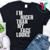 I’m nicer than my face looks shirts