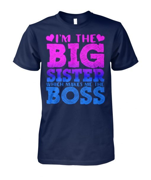 I’m the big sister which makes me boss shirt