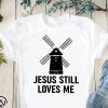 Jesus still loves me windmill shirts