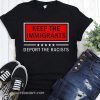 Keep the immigrants deport the racists shirt