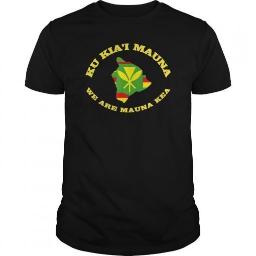 Ku Kia'i Mauna We Are Mauna Kea Tshirt Kanaka Maoli Flag shirt