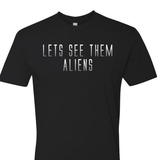 Lets See Them Aliens T-Shirt Storm Area 51 UFO Sighting Funny Naruto Run Internet Meme Political Event Nevada Air Force Homey Airport