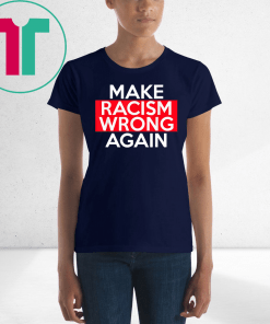 Make Racism Wrong Again T-Shirts say no to Racism