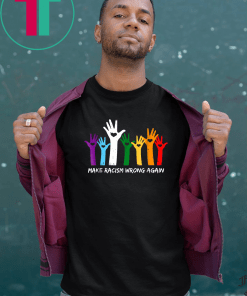 Make Racism Wrong Again T-Shirt Anti Hate 86 45