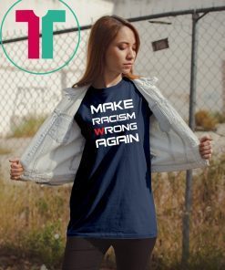 Make racism wrong again t shirt