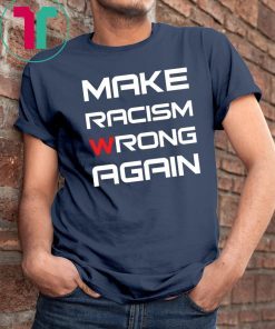 Make racism wrong again t shirts