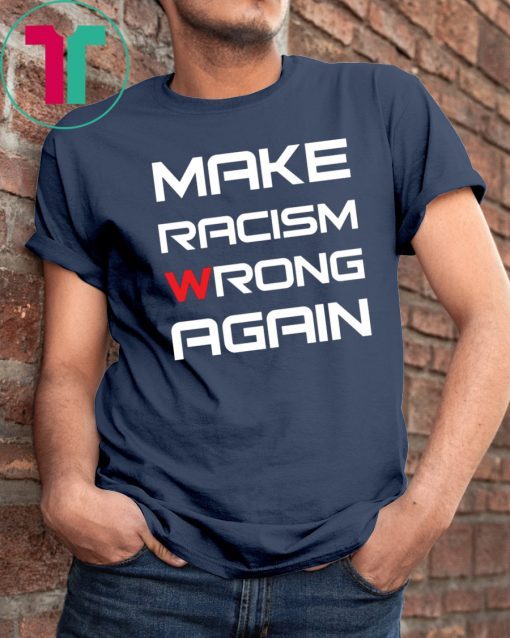 Make racism wrong again t shirts