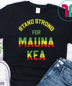 Mauna Kea Stand Strong Ku Kiai Mauna Aloha Protest Shirts