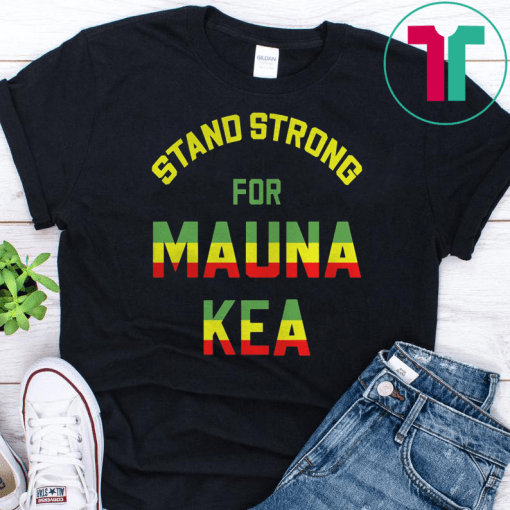 Mauna Kea Stand Strong Ku Kiai Mauna Aloha Protest Shirts