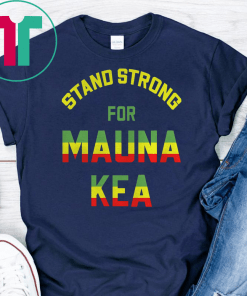 Mauna Kea Stand Strong Ku Kiai Mauna Aloha Protest Shirts