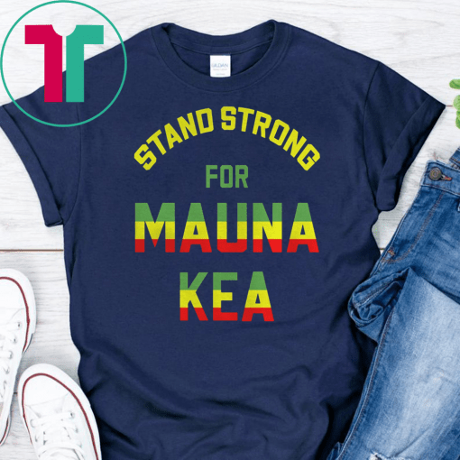 Mauna Kea Stand Strong Ku Kiai Mauna Aloha Protest Shirts