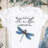 May you touch dragonflies and stars shirt