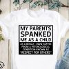 My parents spanked me as a child as a result shirt