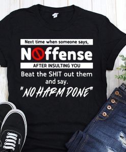 Next time when someone says no offense after insulting you shirts