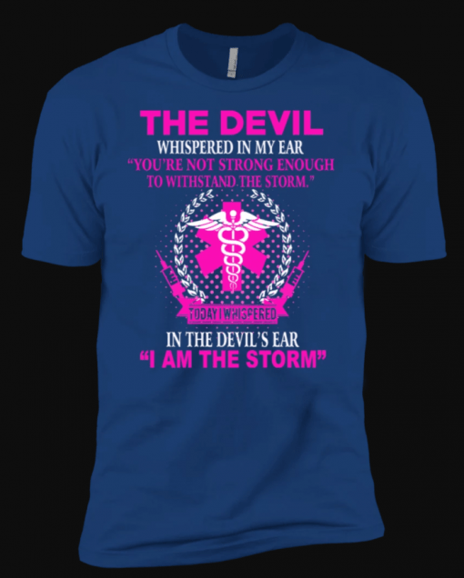 Nurse Devil Whispered in My Ear I'm The Storm T-Shirts