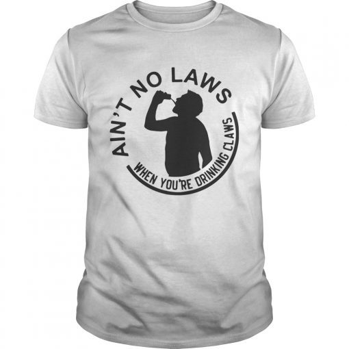 Official aint no laws when youre drinking claws shirt