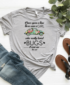Once upon a time there was a girl who really loved bugs it was me the end Shirt