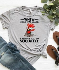 Rooster whew that was close I almost had to socialize shirt