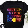 Shut up I’m keeping score softball shirt