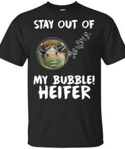 Stay out of my bubble Heifer shirts