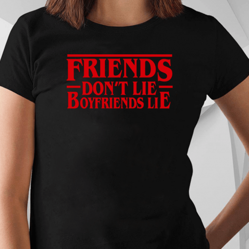 Stranger Things friends dont lie boyfriend lie Shirts