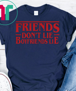 Stranger Things friends dont lie boyfriend lie Shirts