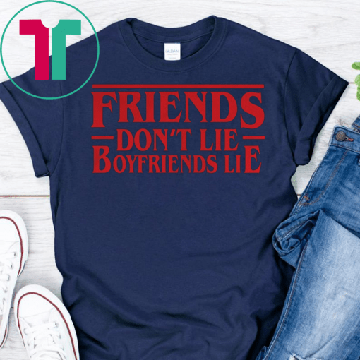 Stranger Things friends dont lie boyfriend lie Shirts