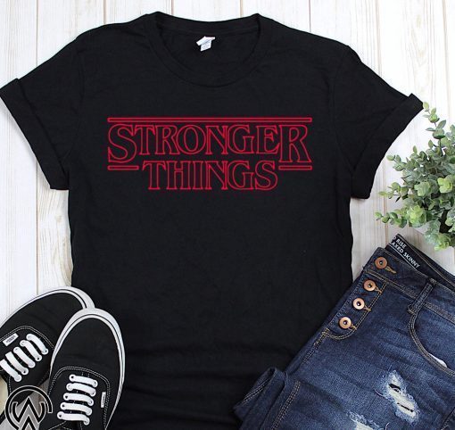 Stronger things stranger things shirt