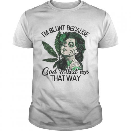 Tattoos girl weed Im blunt because God rolled me that way shirt