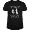 There are some rivers you do not cross shirt