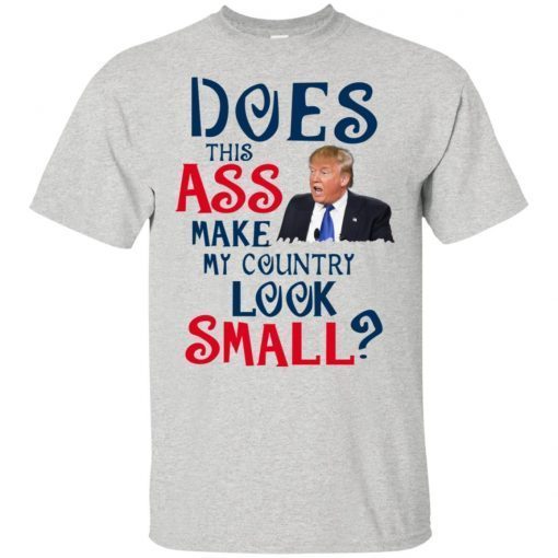 Trump Does This Ass Make My Country Look Small Shirt