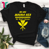 We Are Mauna Kea Ku Kiai Mauna Shirts