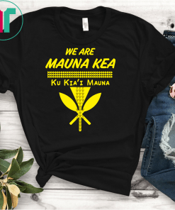 We Are Mauna Kea Ku Kiai Mauna Shirts