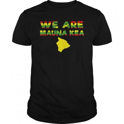 We Are Mauna Kea Protect Mauna Kea, Ku Kia'i Mauna Unite T-Shirt
