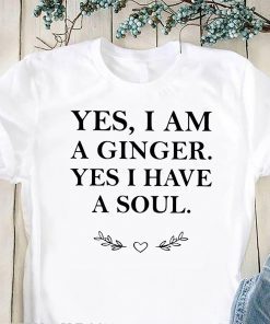 Yes I am a ginger yes I have a soul shirt