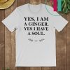 Yes I am a ginger yes I have a soul shirt