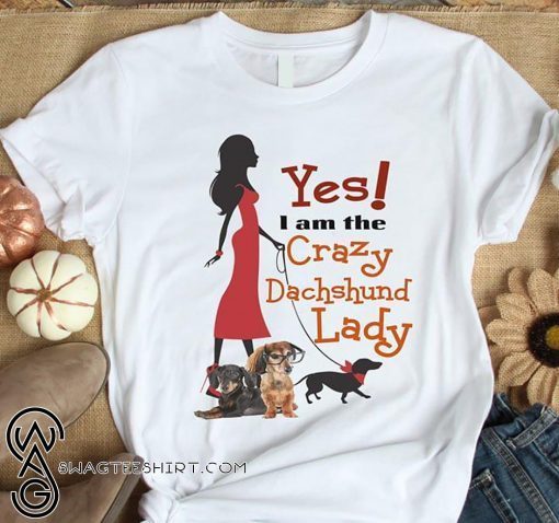 Yes I’m crazy dachshund lady shirt