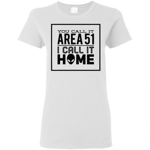 You Call It Area 51 I Call It Home Aliens Ladies Women T-Shirt