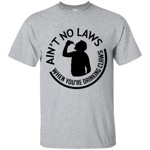 no laws when drinking claws shirts