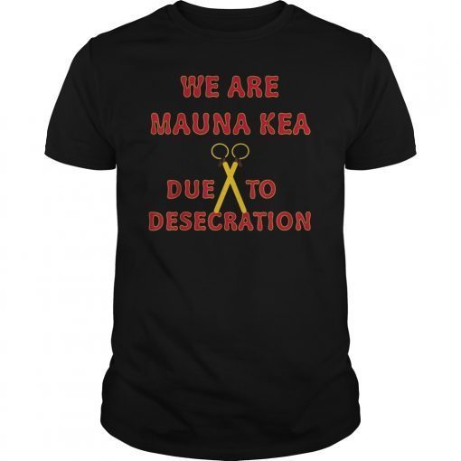 we are Mauna Kea due to desecration T-Shirt T-Shirt