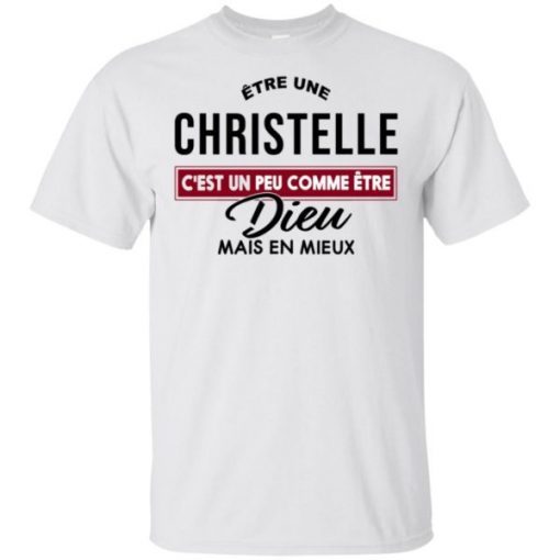 Être Une Christelle C’est Un Peu Comme Être Dieu Mais Mieux shirt