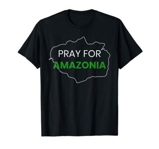 Pray for Amazonia #PrayforAmazonia Tee Shirts