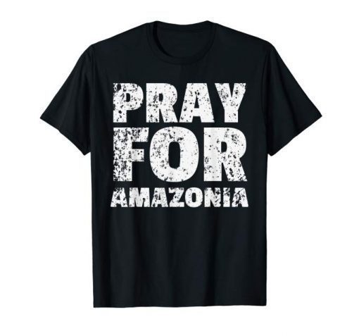 Pray for Amazonia #PrayforAmazonia T-Shirts