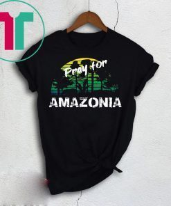 Pray For Amazonia T-Shirt Gift For Environmentalists Tee Shirts