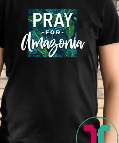 Pray For Amazonia Jungle Green Rainforest Mens Womens 2019 T-Shirt