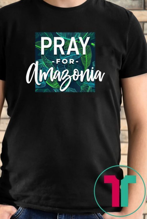 Pray For Amazonia Jungle Green Rainforest Mens Womens 2019 T-Shirt